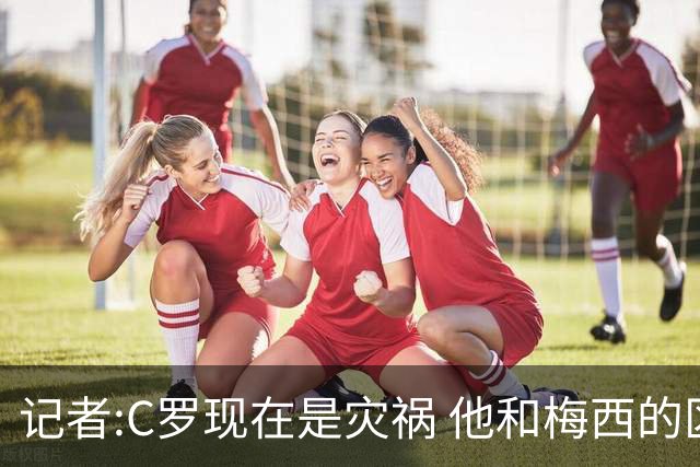 记者:C罗现在是灾祸 他和梅西的区别在哲学层面 他认为自己还25岁